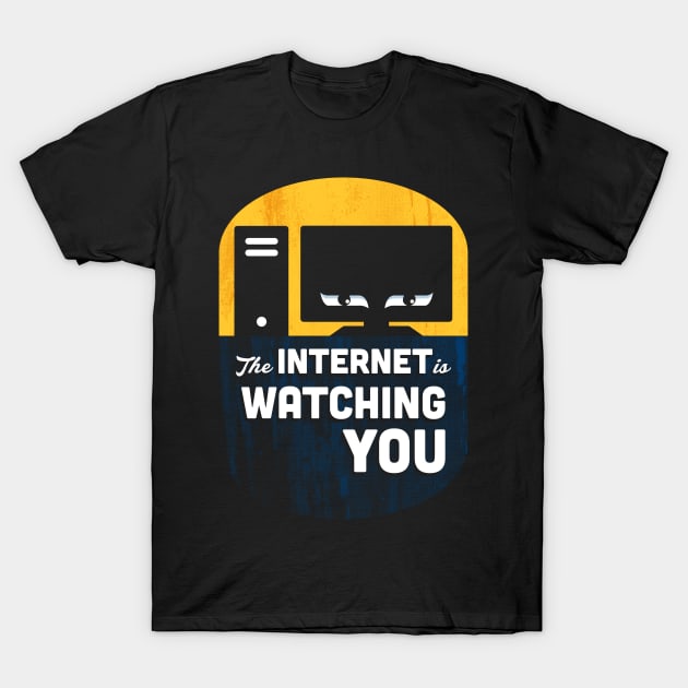 The Internet Is Watching You T-Shirt by MJ